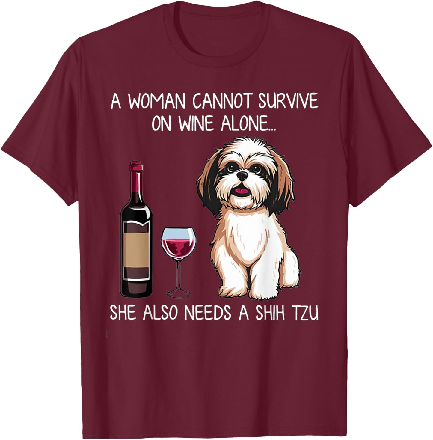 A Woman Cannot Survive On Wine Alone She Needs A Shih Tzu T-Shirt - T-Shirt | Maroon