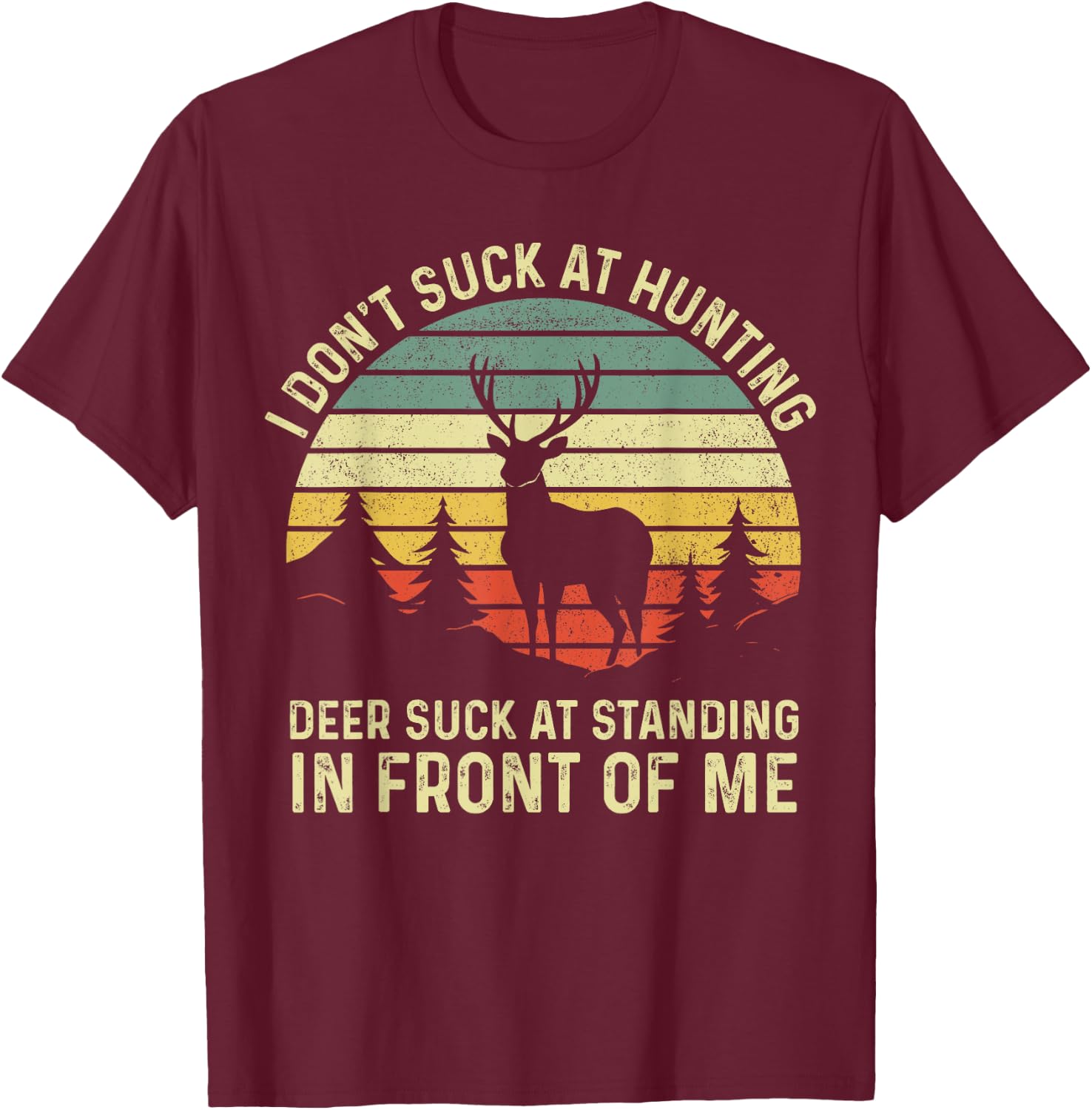 I don't Suck At Hunting Deer Suck At Standing in Front of Me T-Shirt - T-Shirt | Maroon