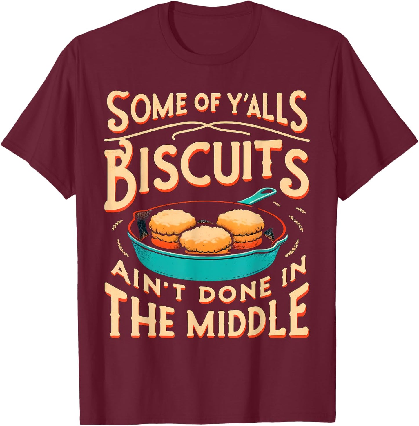 Some Of Y'alls Biscuits Ain't Done In The Middle T-Shirt - T-Shirt | Maroon