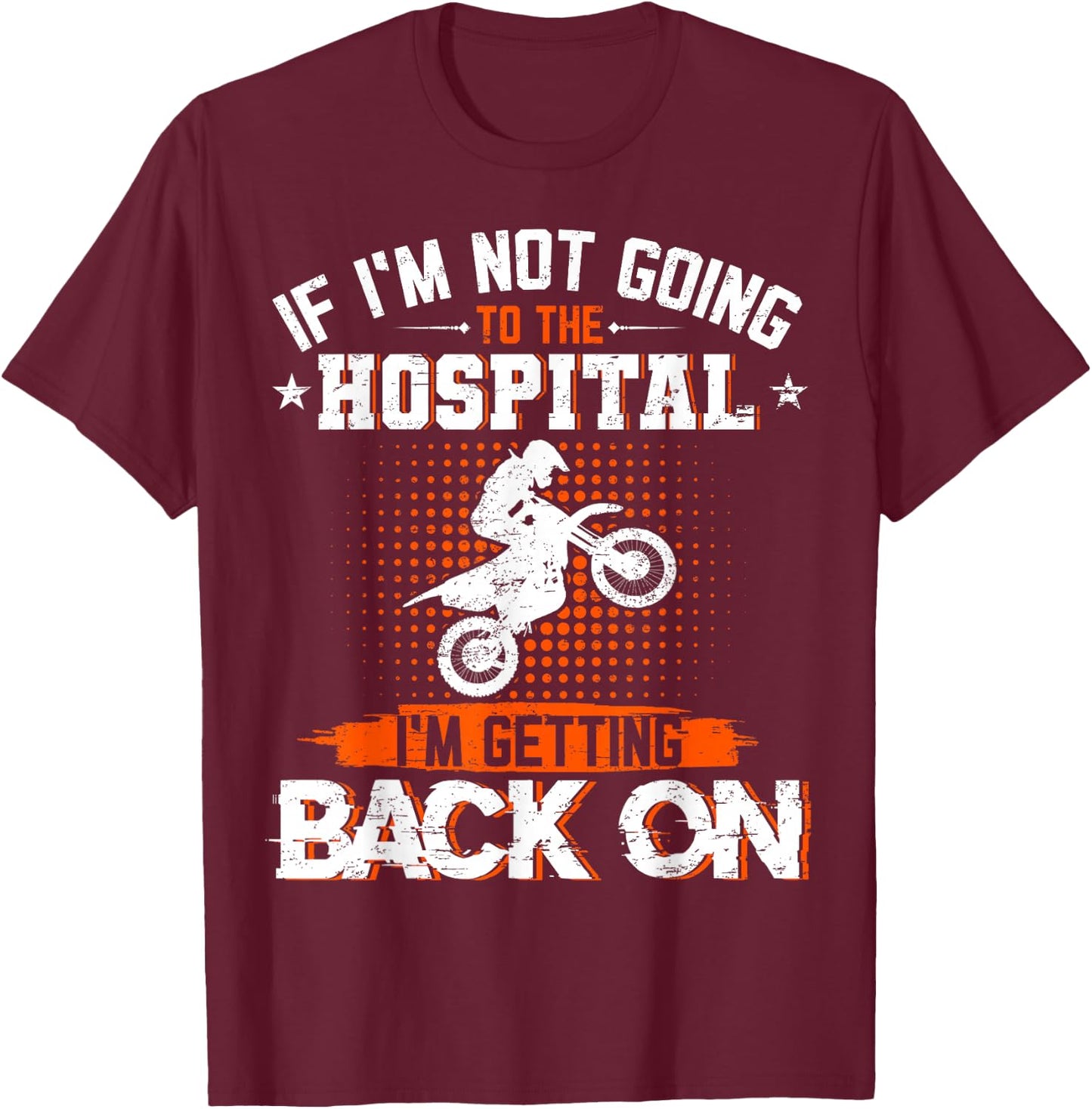 If I'm Not Going To Hospital I'm Getting Back On Dirt Bike T-Shirt - T-Shirt | Maroon