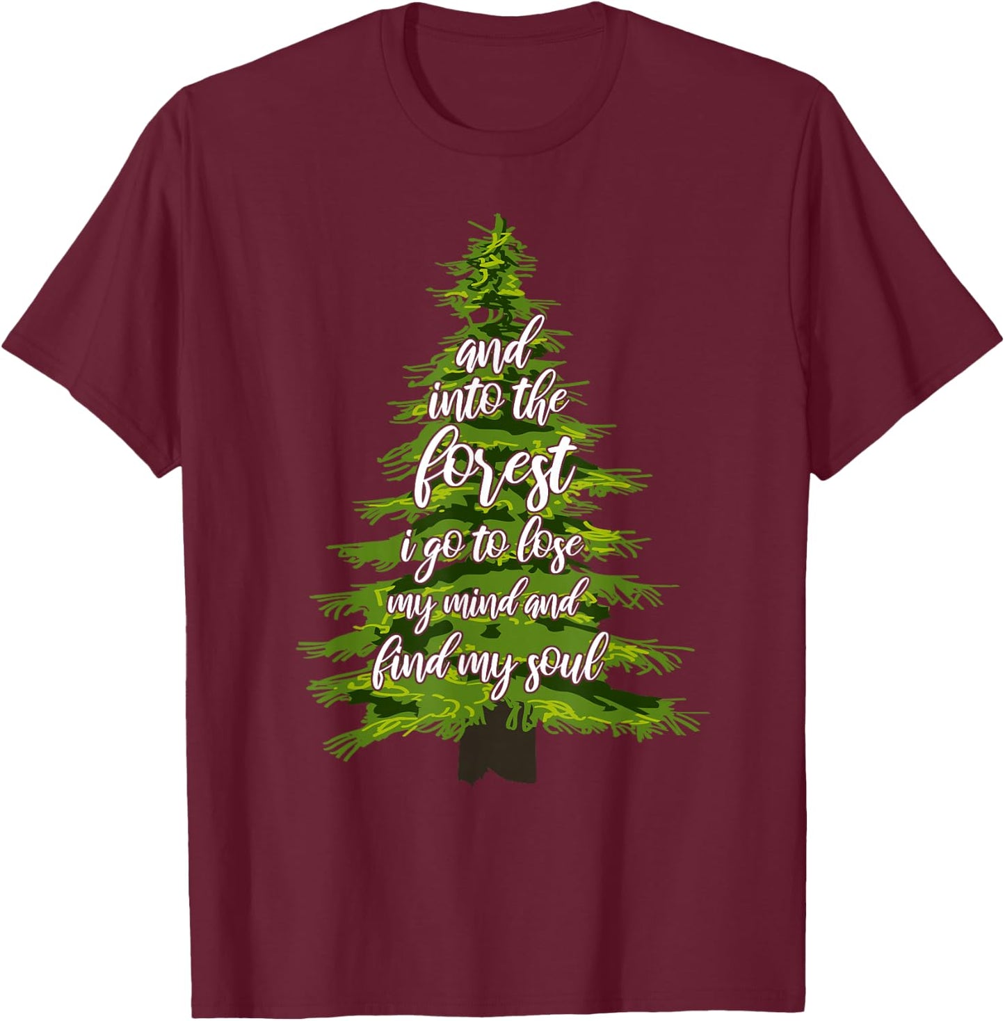 And Into The Forest I Go To Lose My Mind And Find My Soul T-Shirt - T-Shirt | Maroon