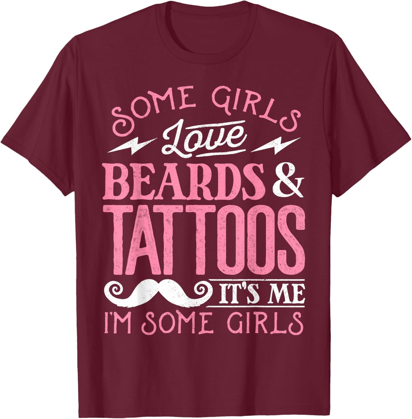 Some Girls Love Beards And Tattoos It's Me I'm Some Girls T-Shirt - T-Shirt | Maroon