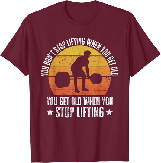 You Don't Stop Lifting When You Get Old Funny Weightlifting T-Shirt - T-Shirt | Maroon