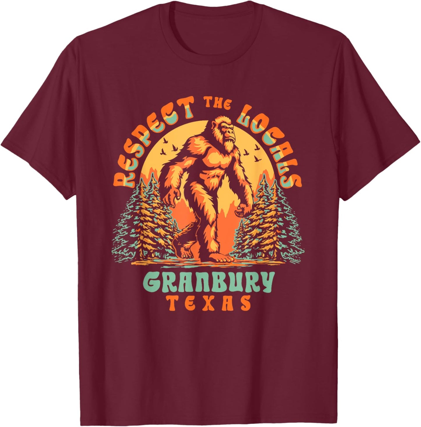 Granbury Texas Respect the Locals Bigfoot Sasquatch T-Shirt - T-Shirt | Maroon