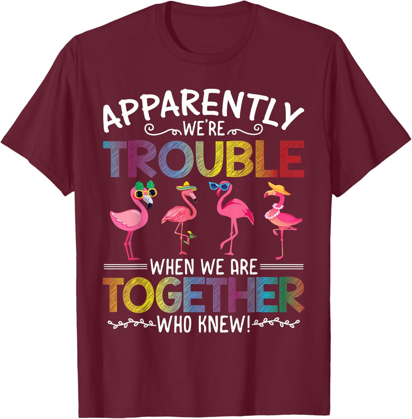 Apparently We're Trouble When We are Together Who Knew Funny T-Shirt - T-Shirt | Maroon