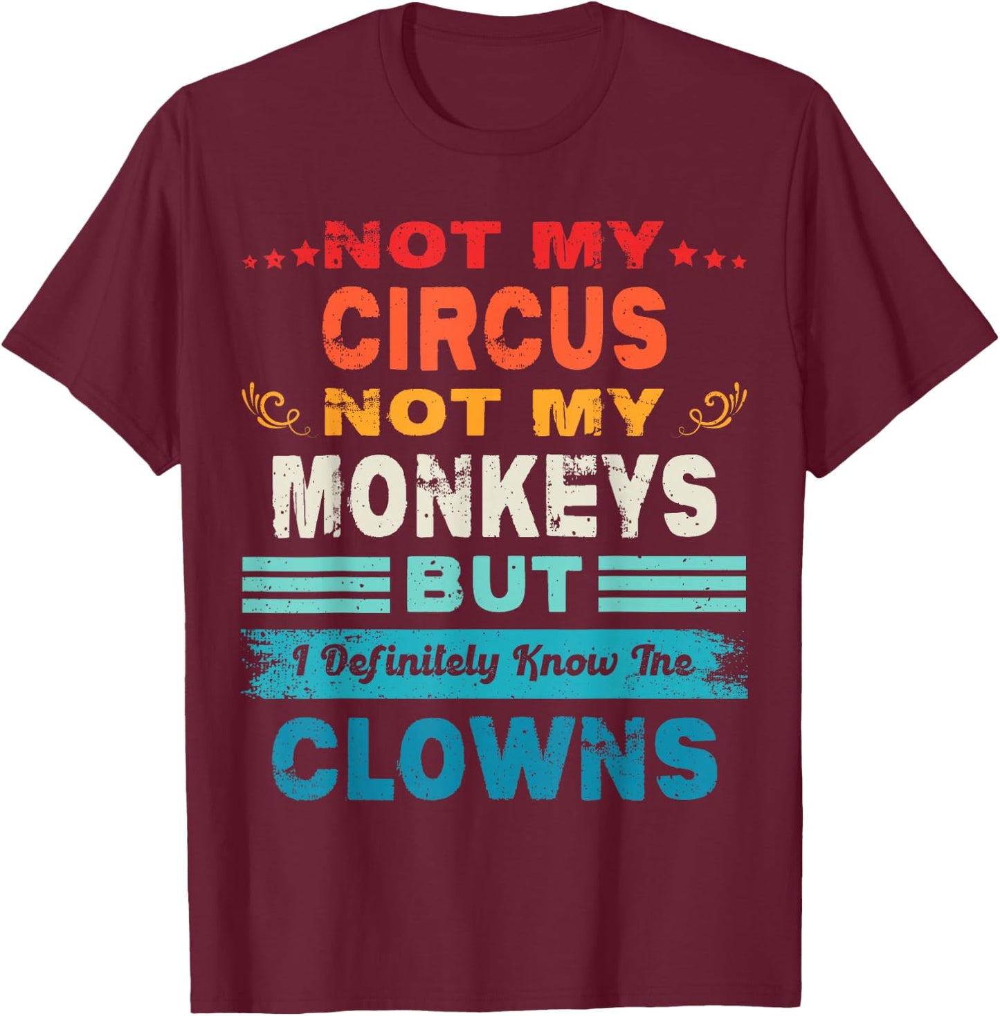 Not My Circus Not My Monkeys But I Definitely Know The Clown T-Shirt - T-Shirt | Maroon