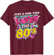 Just A Girl Who Loves The 80s Retro Eighties Costume Party T-Shirt - T-Shirt | Maroon