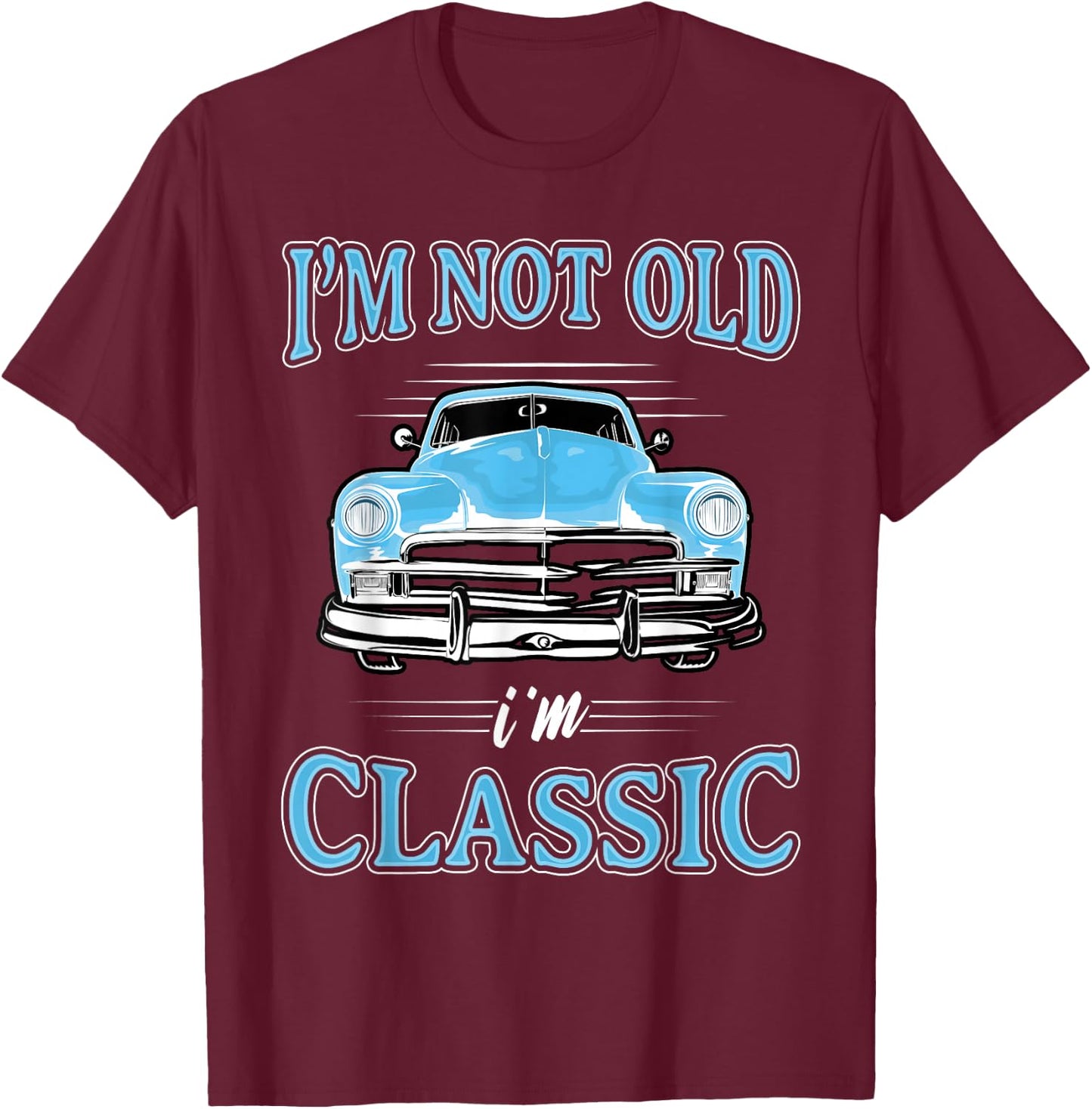 Retro I'm Not Old I'm Classic 1950s 1960s Classic Car T-Shirt - T-Shirt | Maroon
