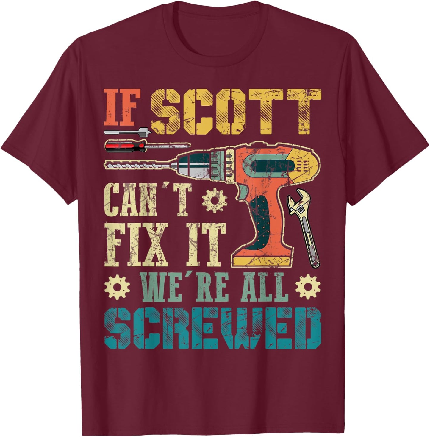 If Scott Can't Fix it We're All Screwed Funny Fathers Gift T-Shirt - T-Shirt | Maroon