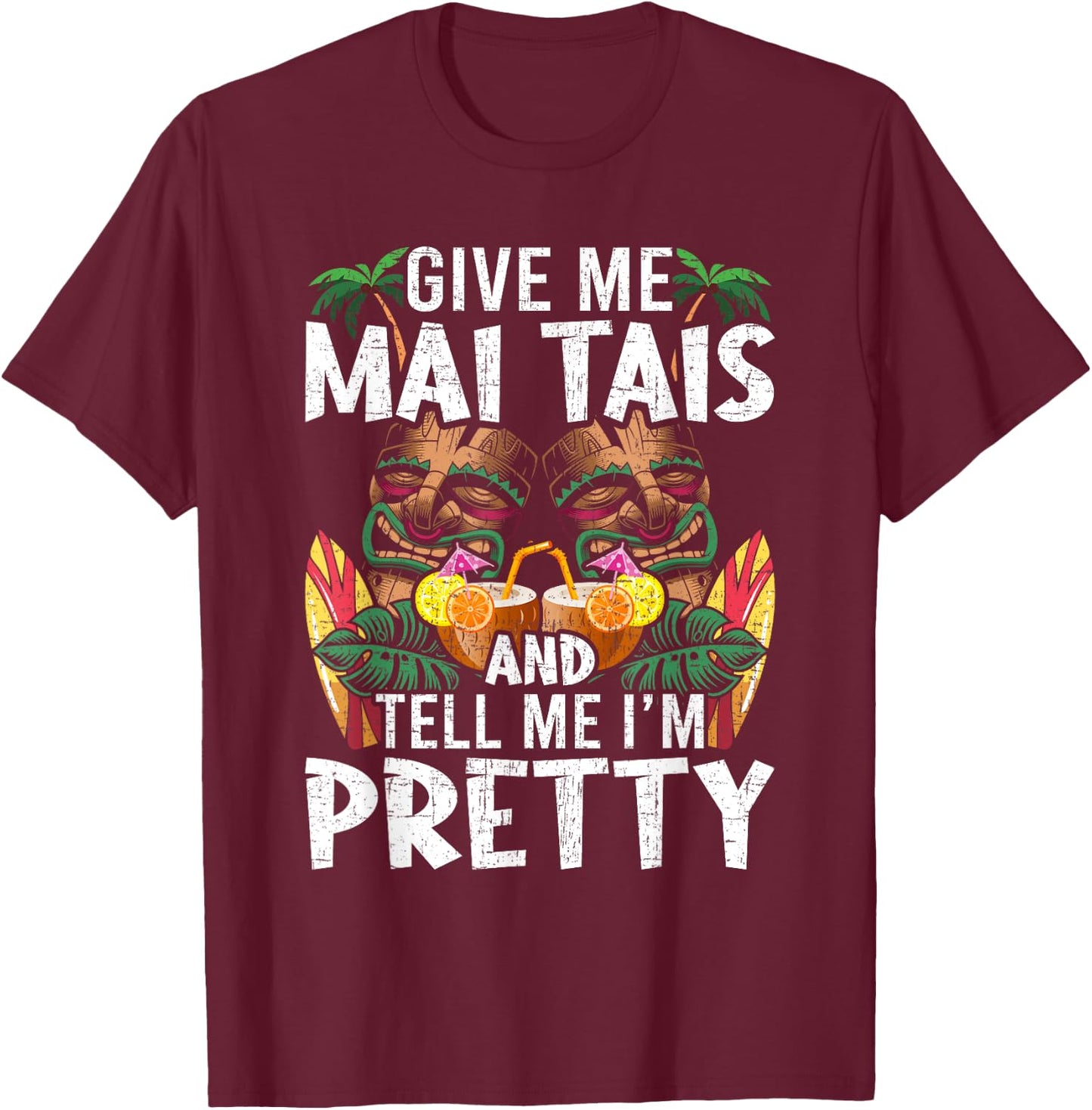 Give Me Mai Tais and Tell me I'm Pretty Bartending Bartender T-Shirt - T-Shirt | Maroon