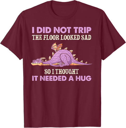 I Did Not Trip The Floor Looked Sad So I Thought It Dragon T-Shirt - T-Shirt | Maroon