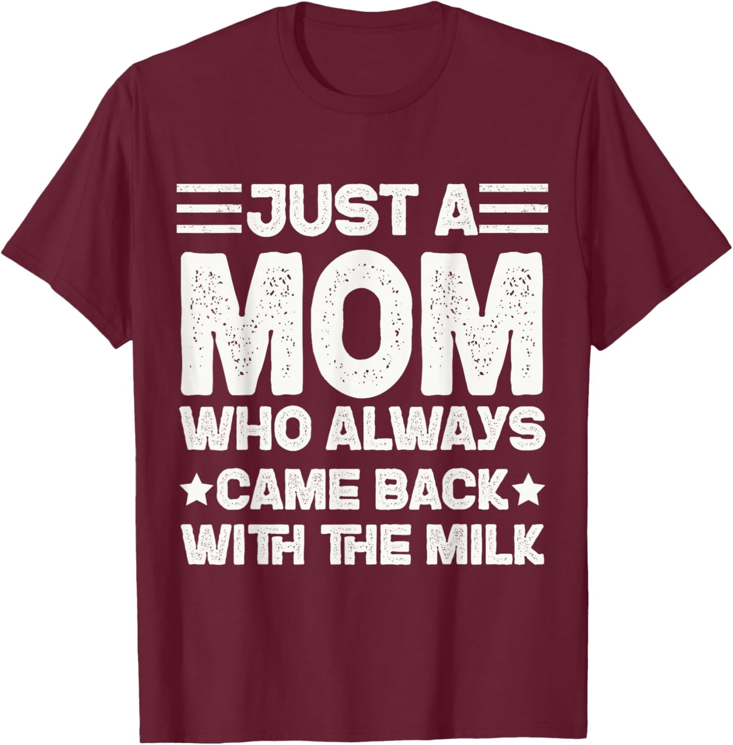 Just a Mom Who Always Came Back with the Milk T-Shirt - T-Shirt | Maroon