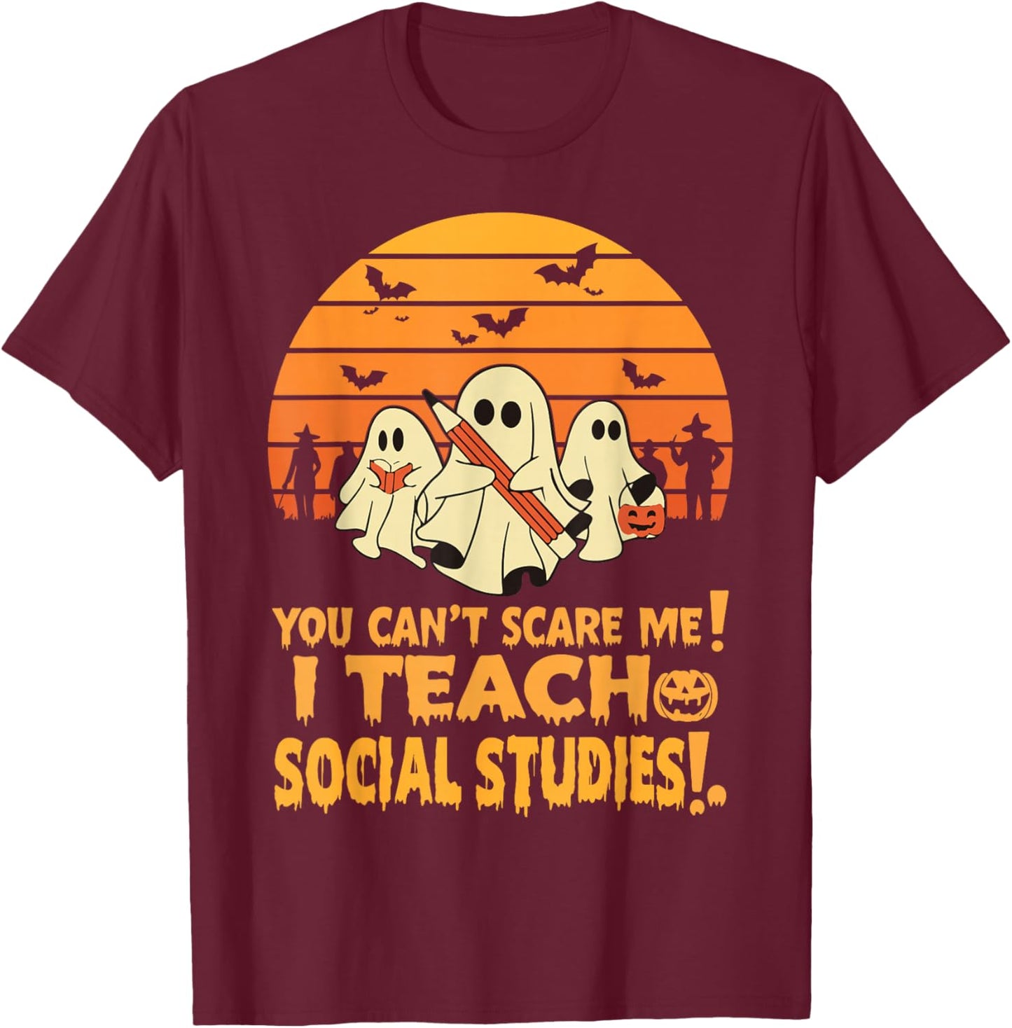 You Can't Scare Me I Teach Social Studies Teacher Halloween T-Shirt - T-Shirt | Maroon