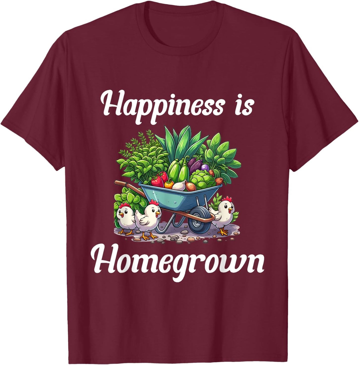 Happiness is Homegrown Chickens Farm Garden Ranch Homestead T-Shirt - T-Shirt | Maroon