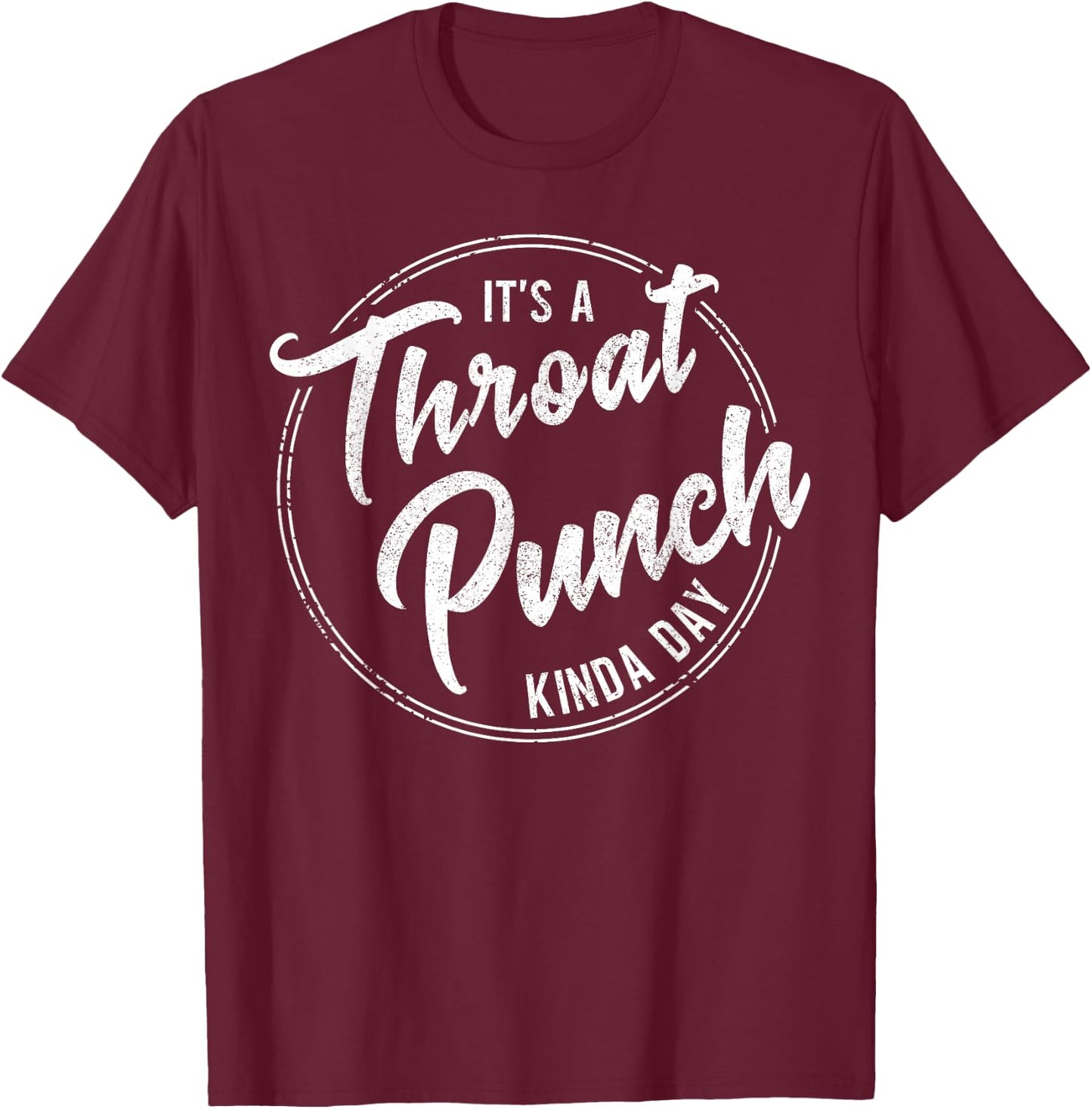 It's a Throat Punch Kinda Day Funny Sarcastic Men Women T-Shirt - T-Shirt | Maroon