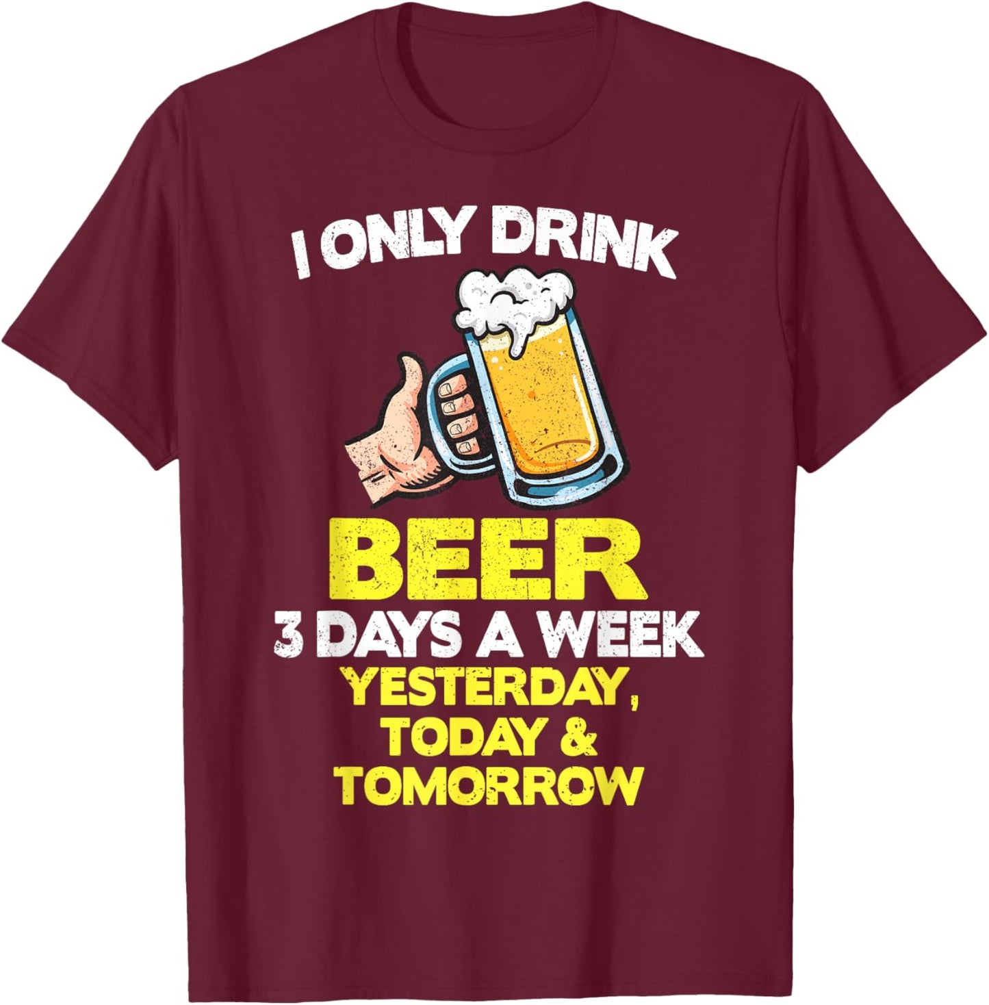 I Only Drink Beer Lover 3 Days A Week Funny Drinking Drinker T-Shirt - T-Shirt | Maroon
