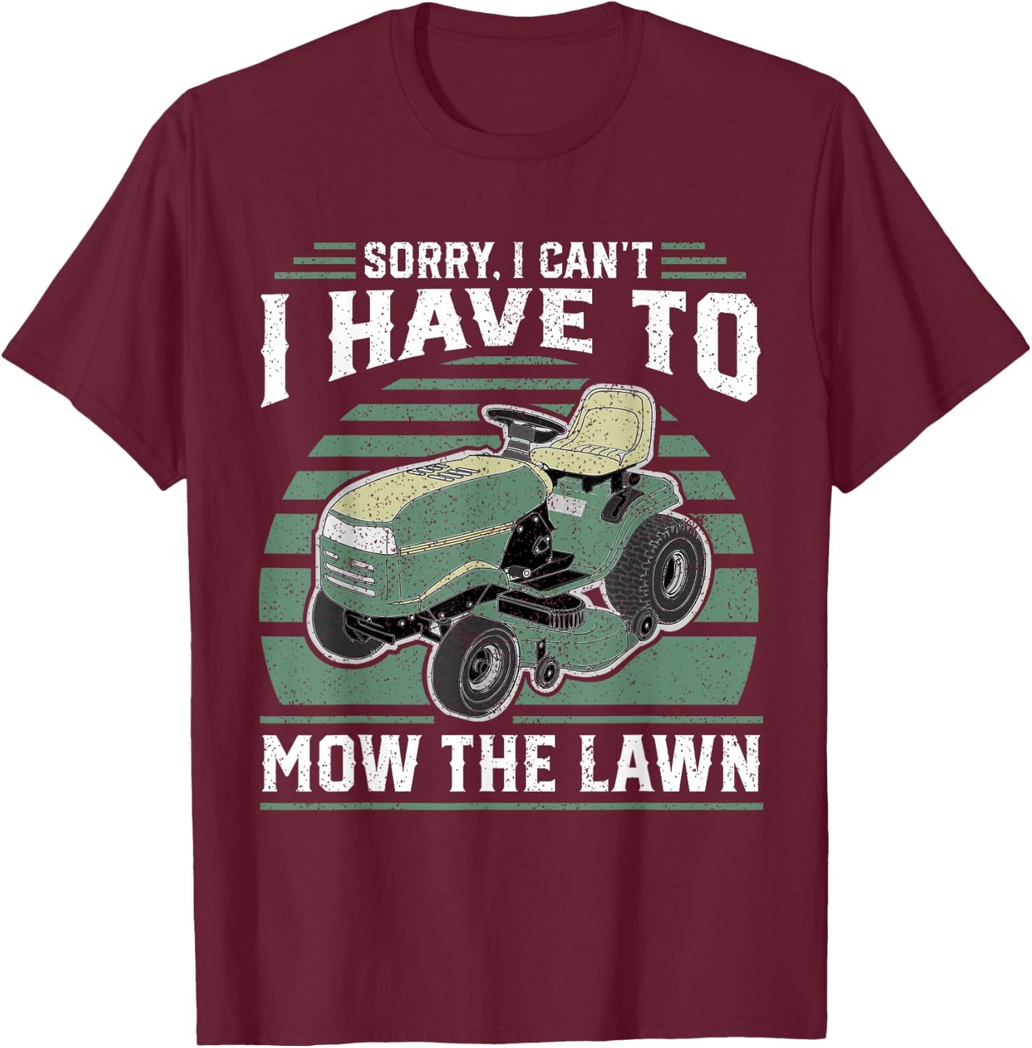 Sorry I Cant I Have To Mow The Lawn Funny Riding Mower Dad T-Shirt - T-Shirt | Maroon