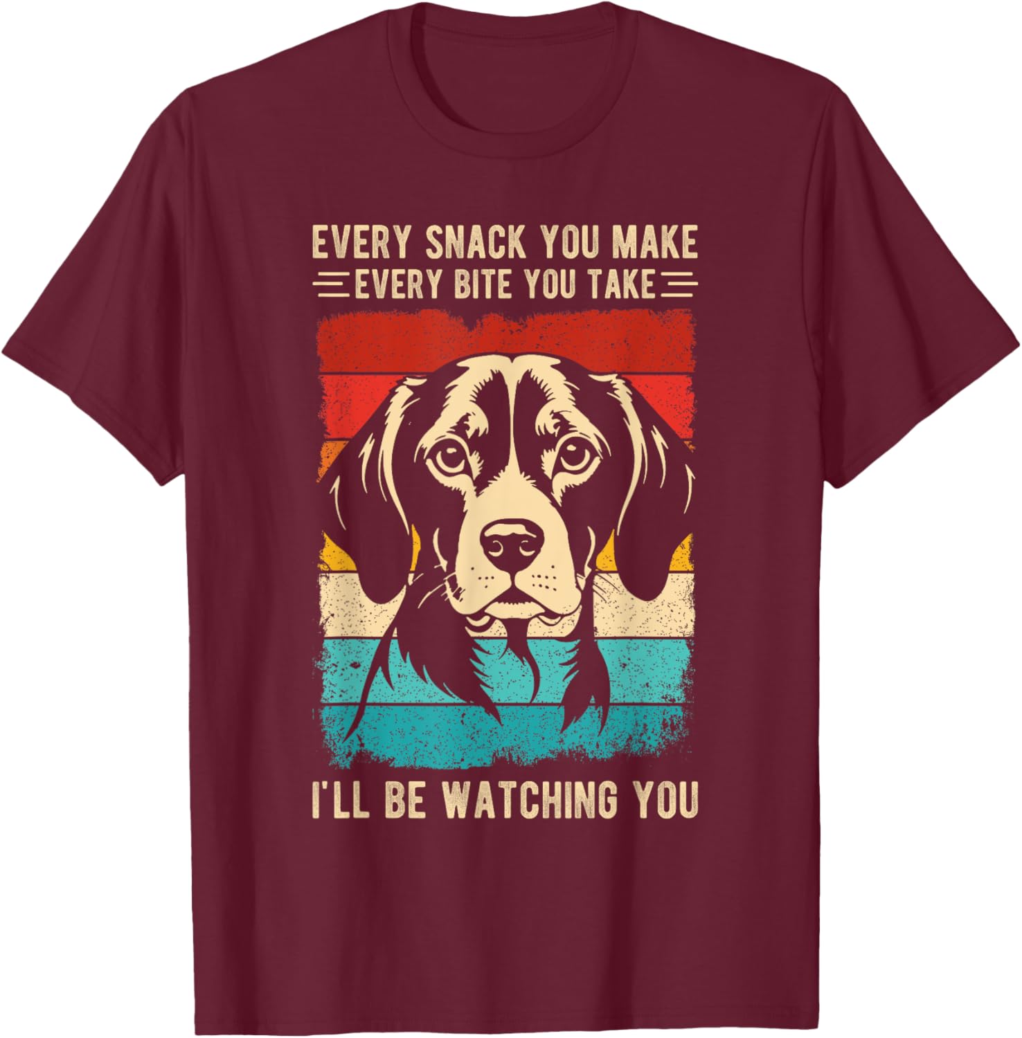 Every Snack You Make Every Bite You Take Beagle Dog Pet Men Women Kids T-Shirt - T-Shirt | Maroon