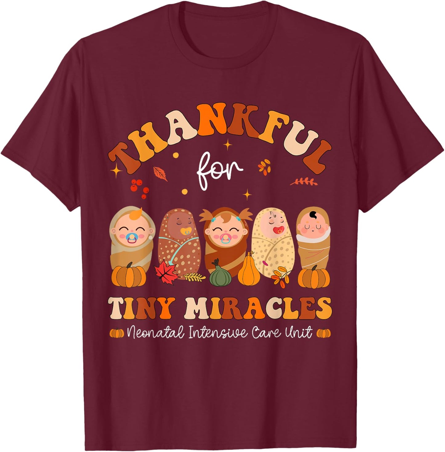 Thankful for tiny miracles Neonatal Thanksgiving NICU Nurse T-Shirt - T-Shirt | Maroon