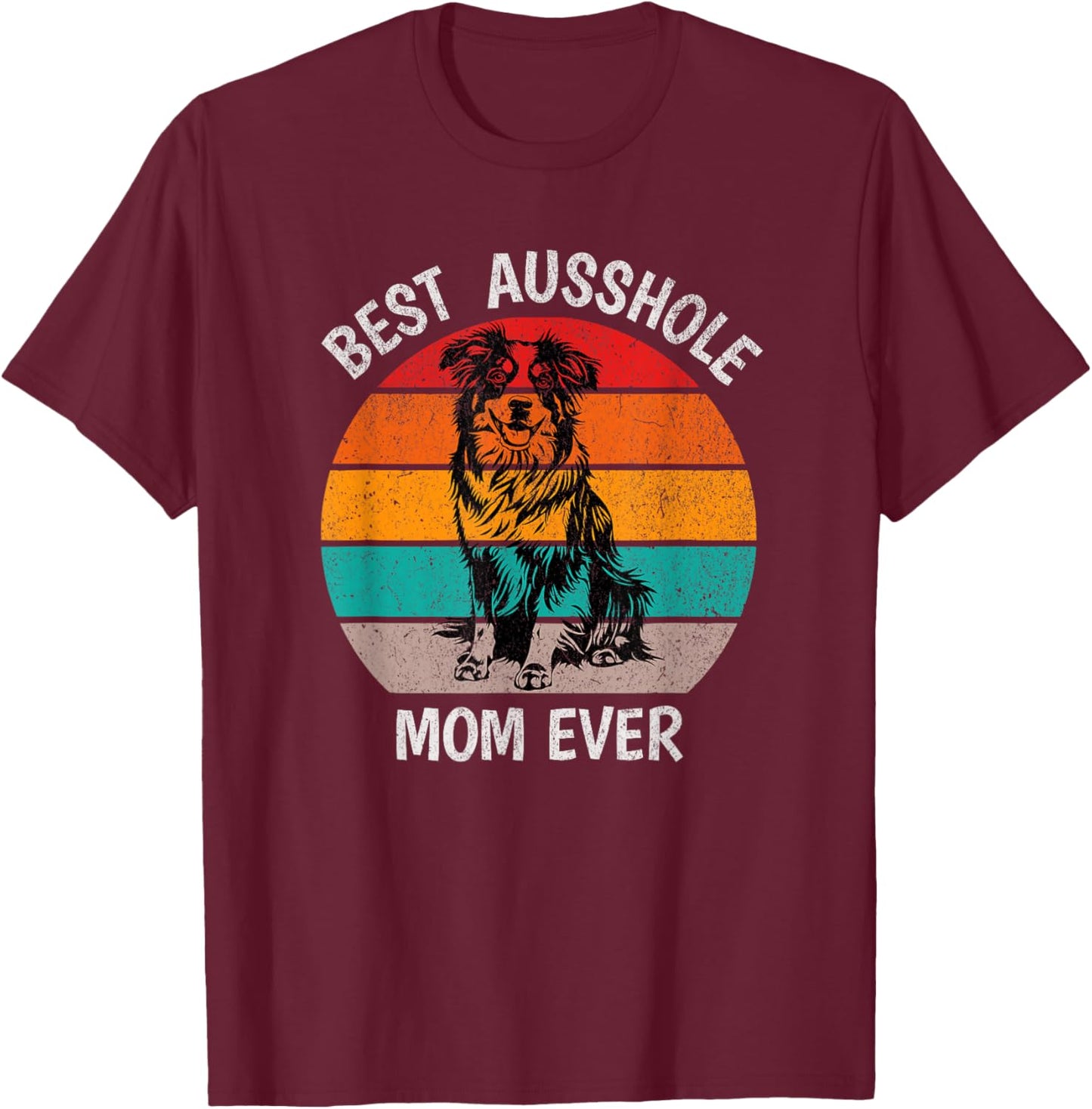 Funny Best Ausshole Mom Ever Australian Shepherd Aussie T-Shirt - T-Shirt | Maroon