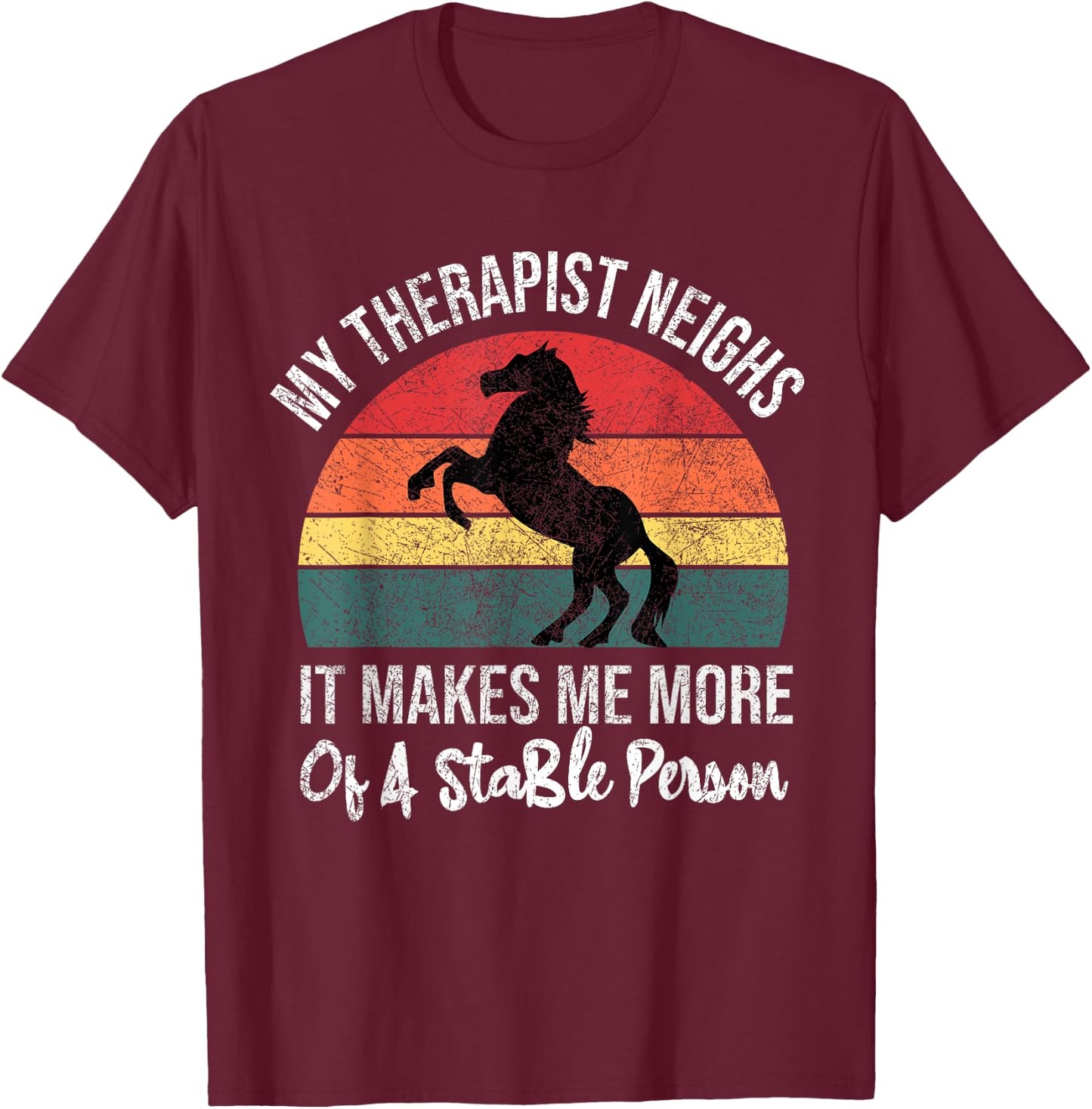 My Therapist Neighs It Makes Me A Stable Person Horse Funny T-Shirt - T-Shirt | Maroon