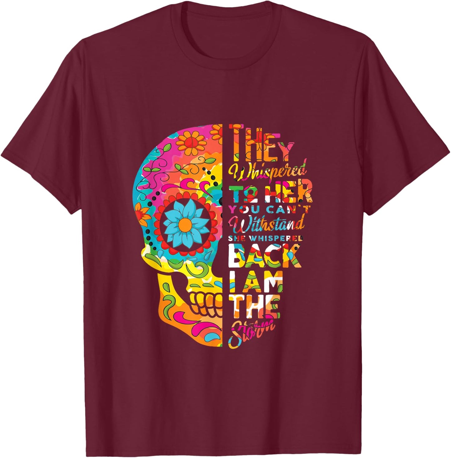 I Am The Storm Sugar Skull Head Flower Floral Pattern Quotes T-Shirt - T-Shirt | Maroon
