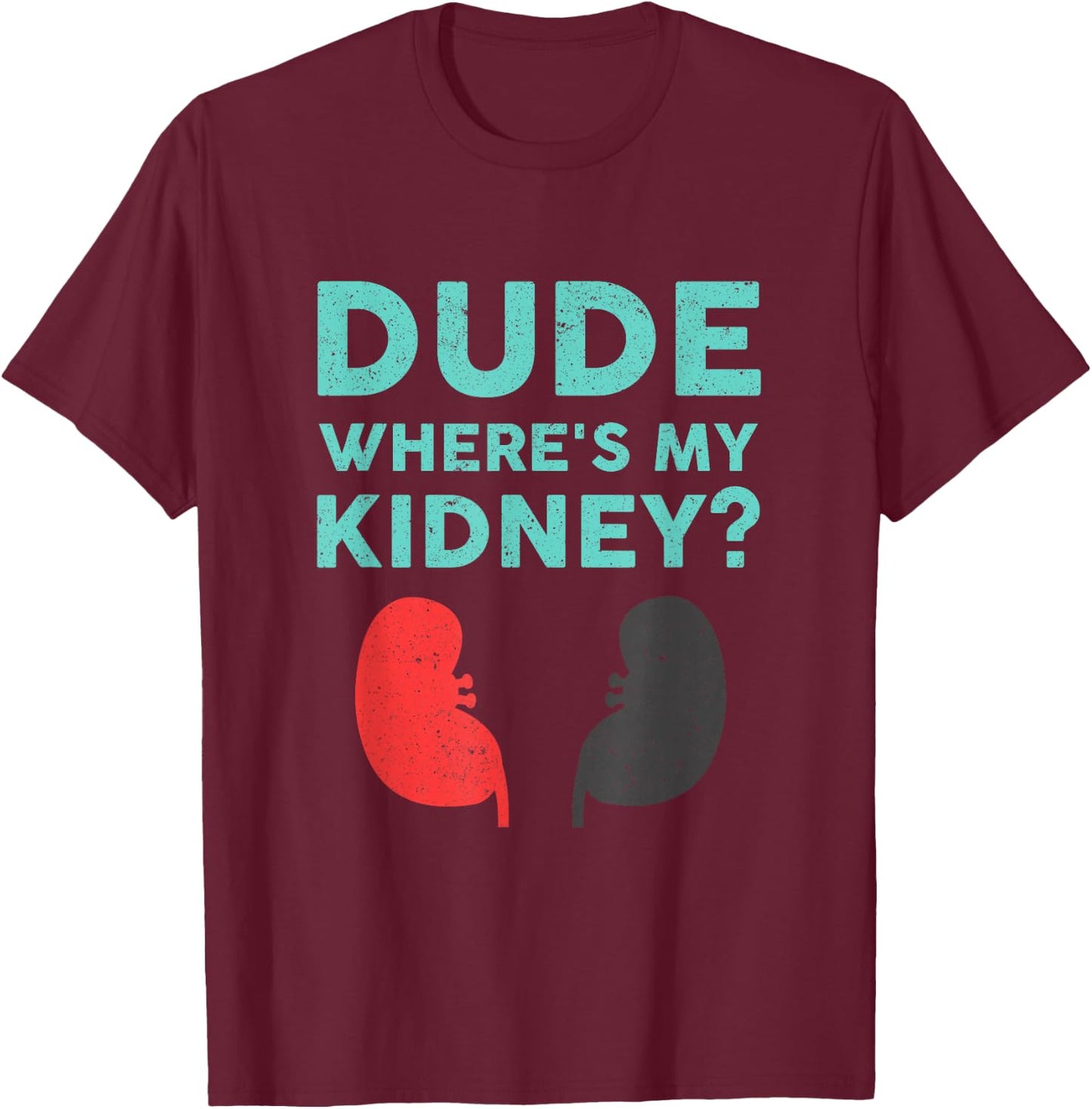 Dude Where's My Kidney Donor Transplant Get Well Soon T-Shirt - T-Shirt | Maroon