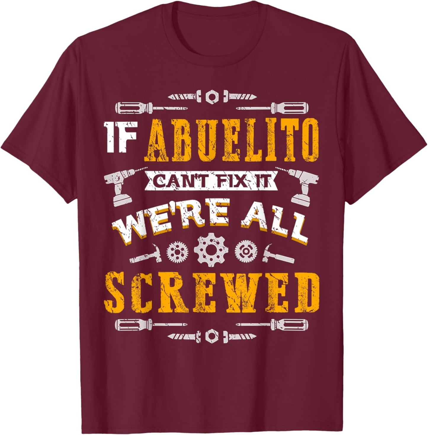 If Abuelito Can't Fix it We're All Screwed Funny Fathers Day T-Shirt - T-Shirt | Maroon
