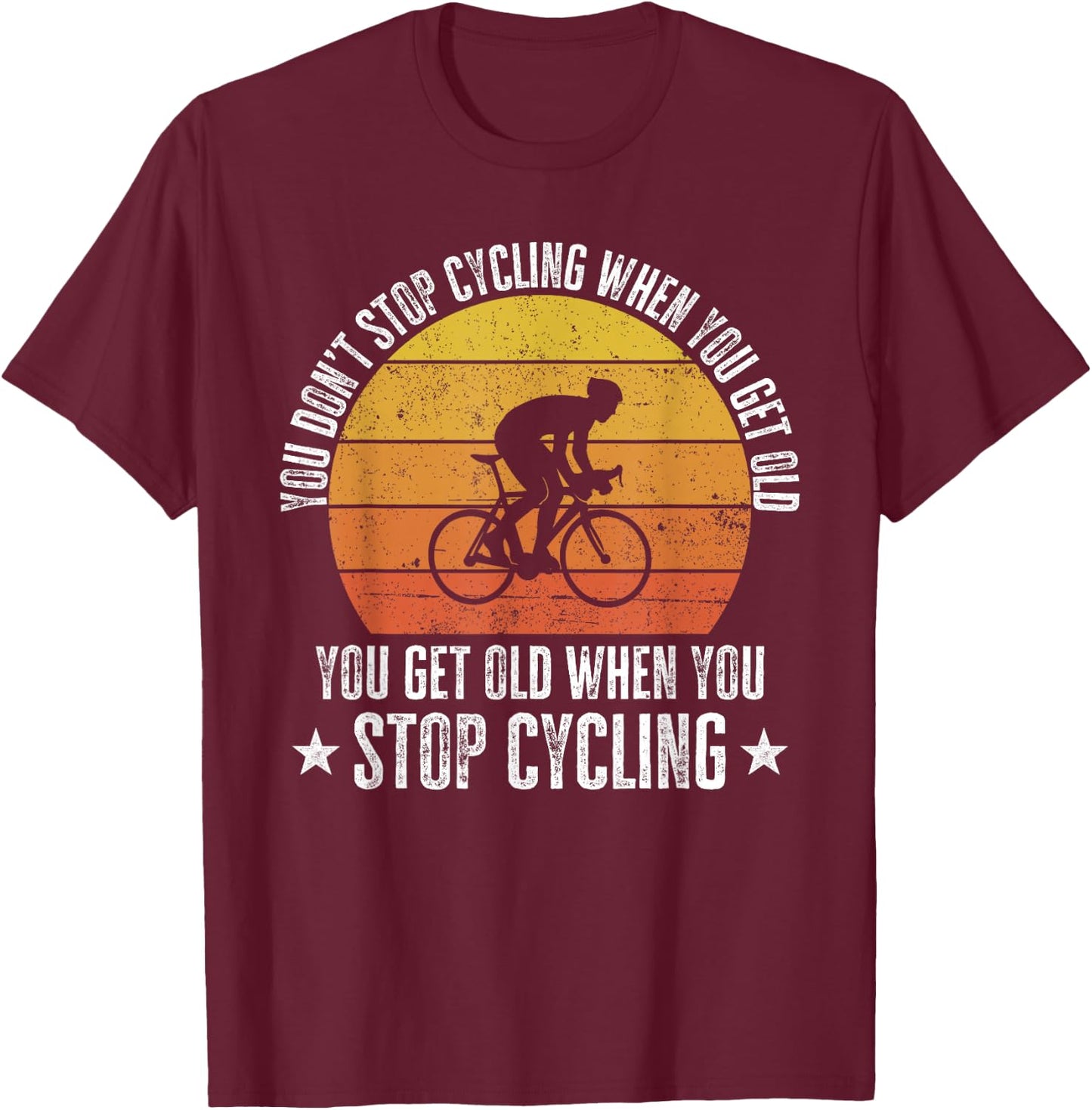 You Don't Stop Cycling When You Get Old Funny Bike Rider T-Shirt - T-Shirt | Maroon