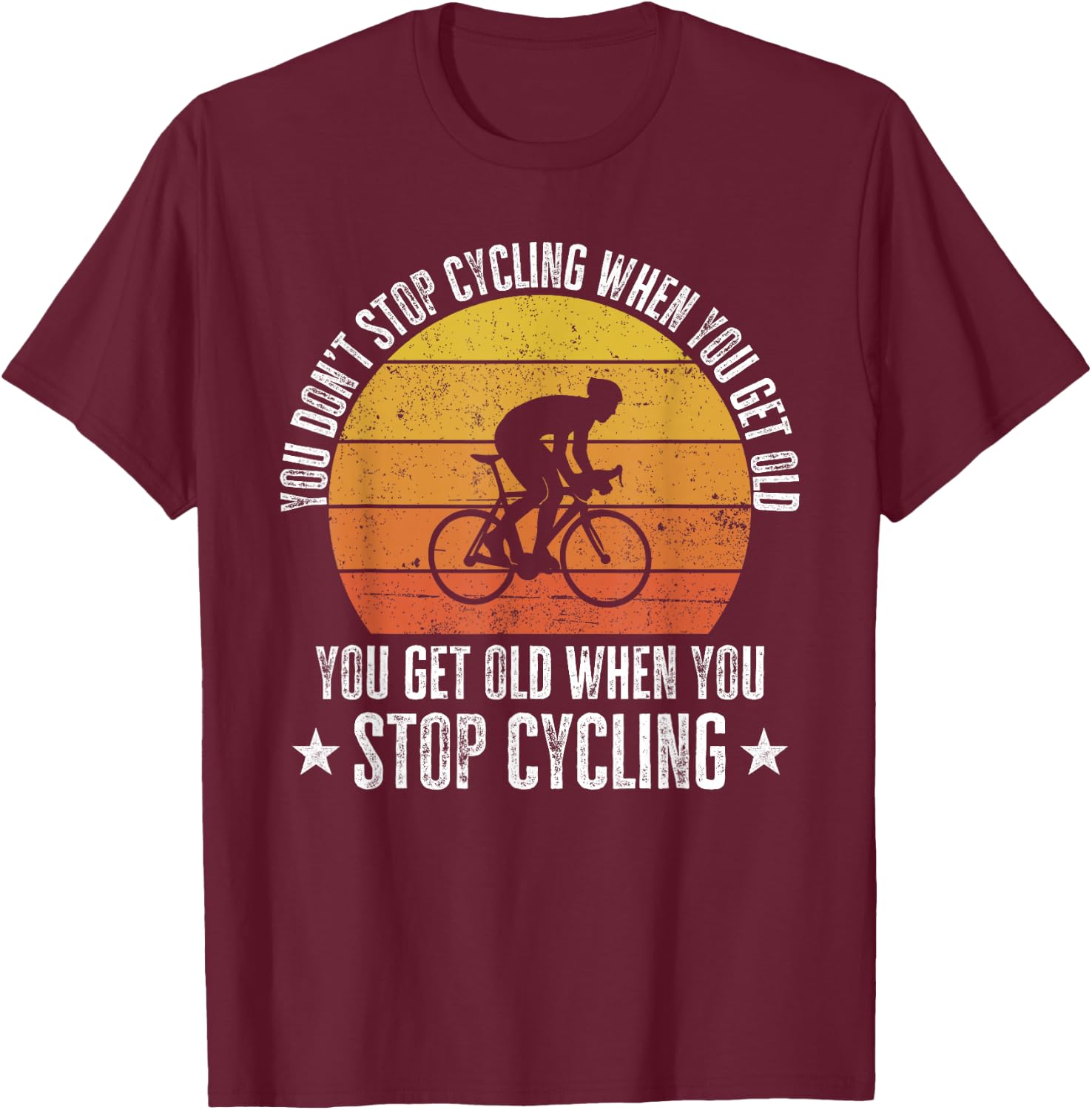You Don't Stop Cycling When You Get Old Funny Bike Rider T-Shirt - T-Shirt | Maroon