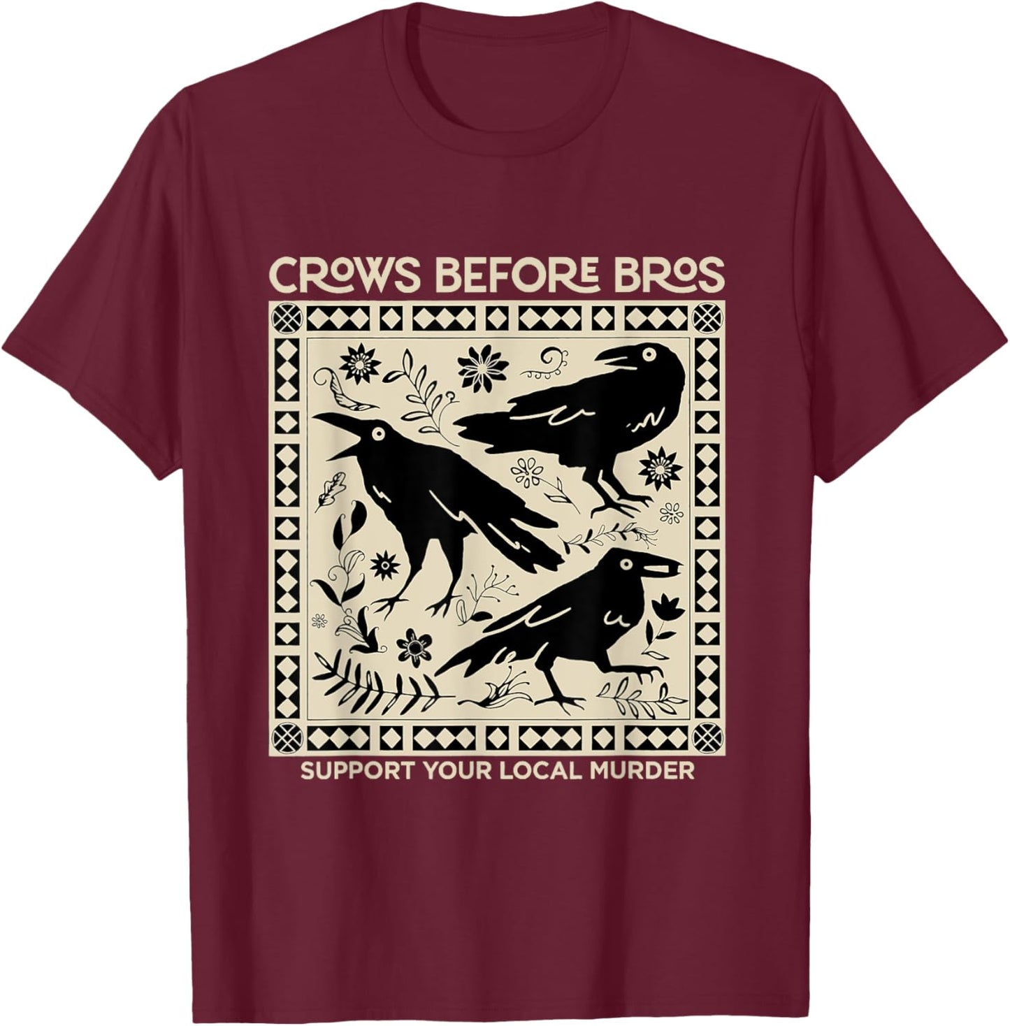 Crows Before Bros Support Your Local Murder Funny Halloween T-Shirt - T-Shirt | Maroon