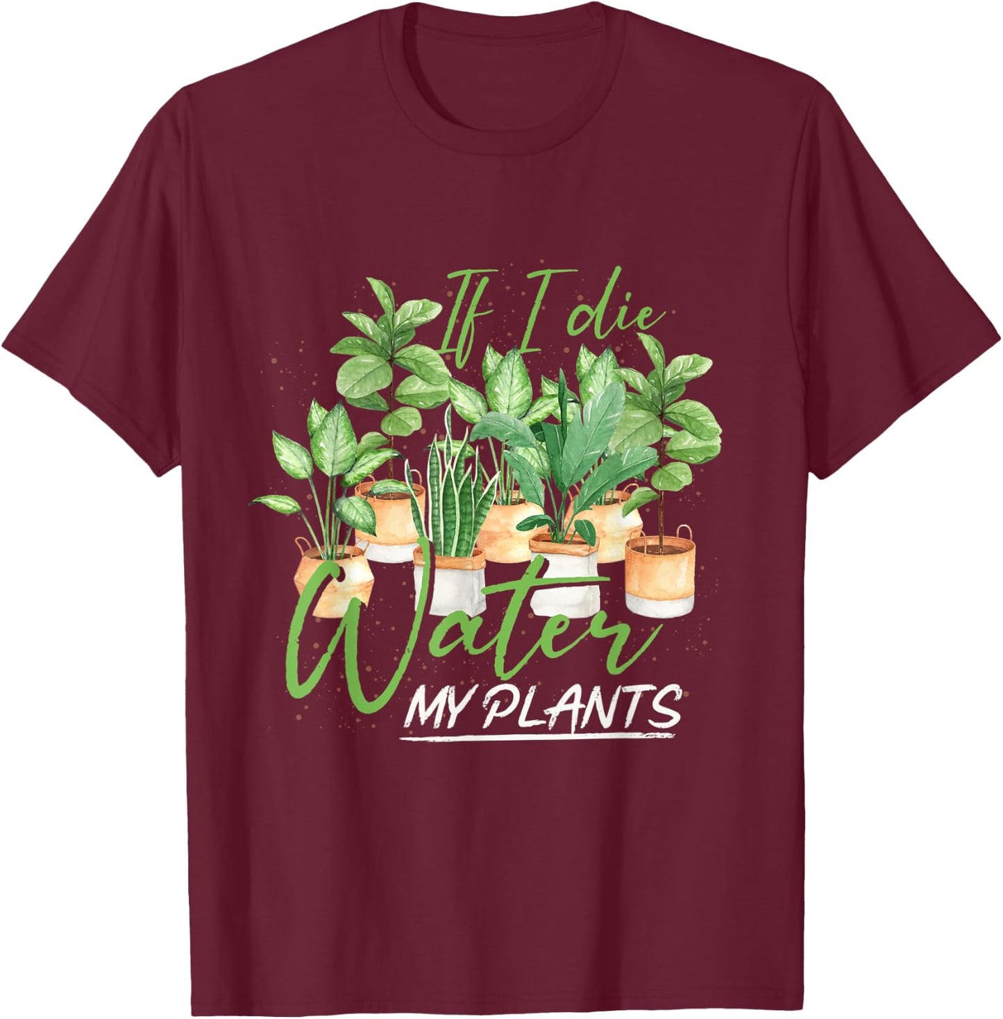 If I Die Water My Plants Gardening T-Shirt - T-Shirt | Maroon