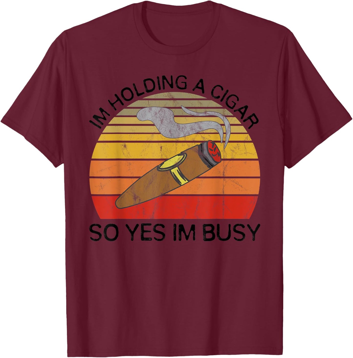 Im Holding a Cigar so Yeah Im Busy Gifts for Cigar Smokers T-Shirt - T-Shirt | Maroon