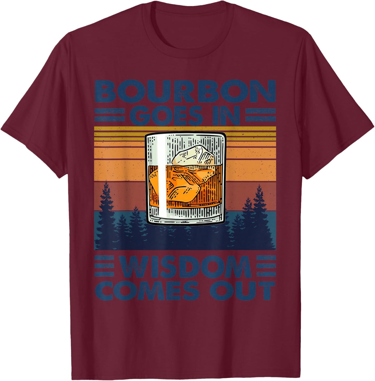 Bourbon Goes in Wisdom Comes Out Bourbon Drinking Lover Gift T-Shirt - T-Shirt | Maroon