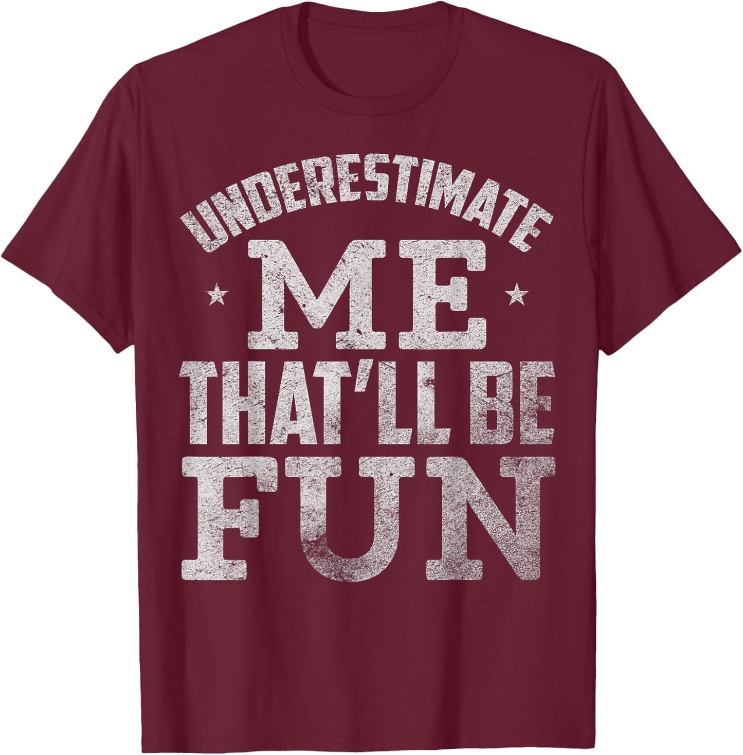 Underestimate Me That Will Be Fun T-Shirt - T-Shirt | Maroon