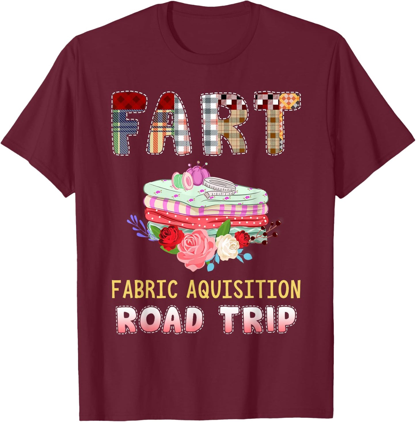 Funny Quilting Fabric Acquisition Road Trip T-Shirt - T-Shirt | Maroon