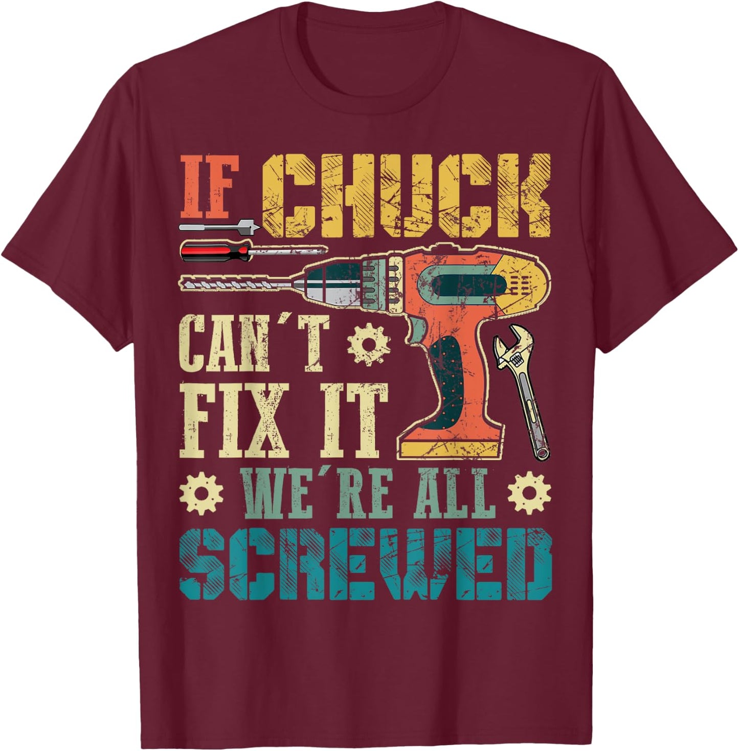 If Chuck Can't Fix it We're All Screwed Funny Fathers Gift T-Shirt - T-Shirt | Maroon