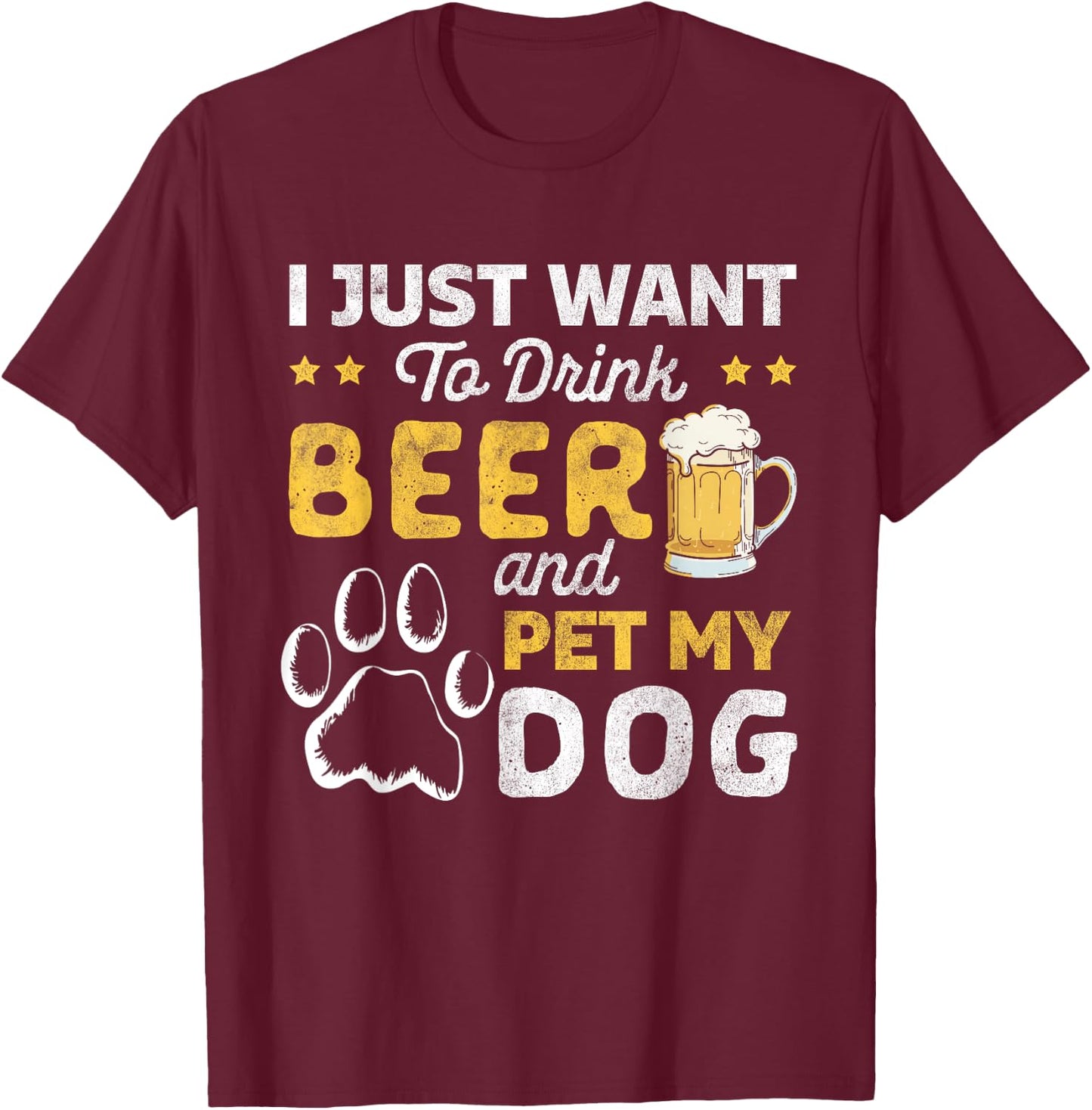 I Just Want To Drink Beer And Pet My Dog and Beer Lover T-Shirt - T-Shirt | Maroon