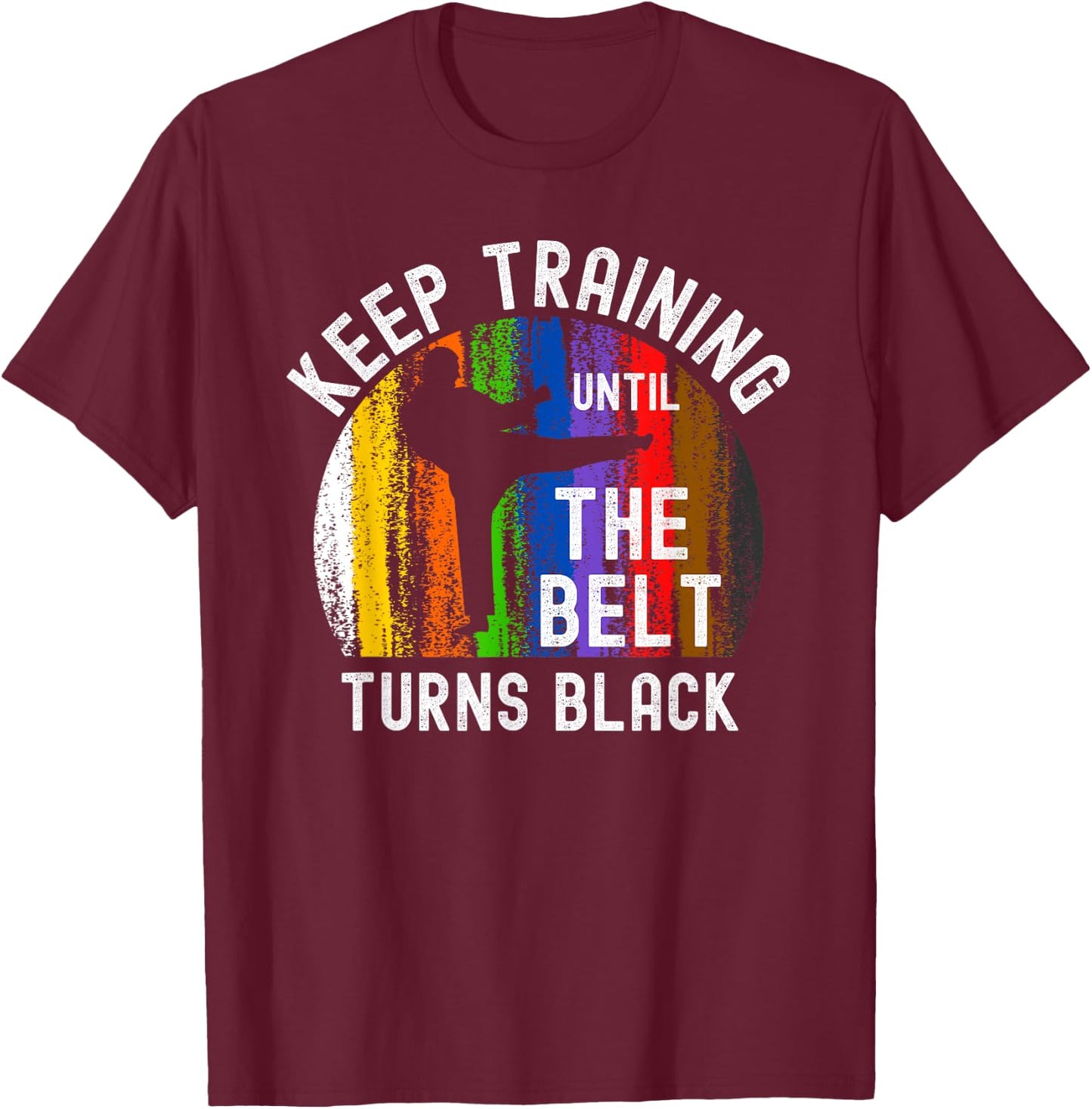 Keep Training Until Belt Turns Black Karate Taekwondo Judo T-Shirt - T-Shirt | Maroon