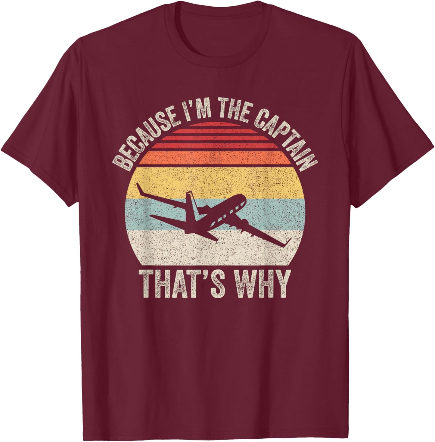Because I'm The Captain That's Why Funny Aviation Pilot Gift T-Shirt - T-Shirt | Maroon