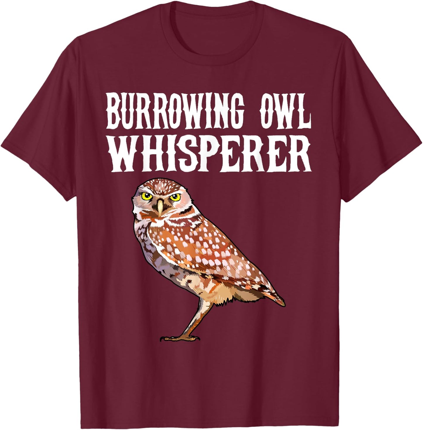 Burrowing Owl Whisperer Funny Bird Lover T-Shirt - T-Shirt | Maroon