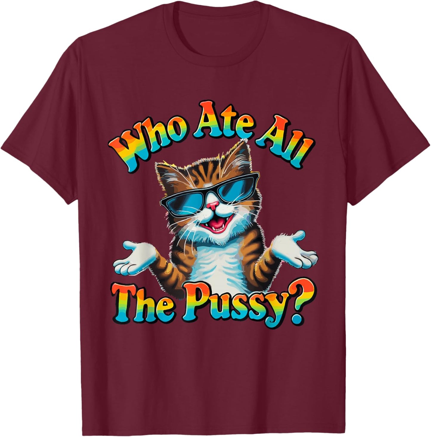 Who Ate All The Pussy ? Funny Cat Humor meow innuendo hello T-Shirt - T-Shirt | Maroon