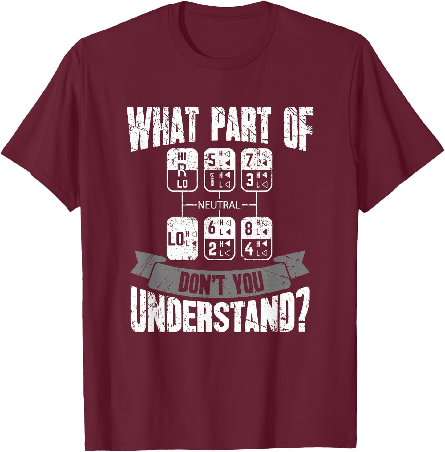 What Part Of Don't You Understand Trucker Gift Truck Driver T-Shirt - T-Shirt | Maroon
