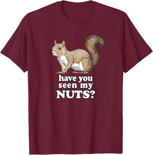 Have You Seen My Nuts Funny Squirrel Design T-Shirt - T-Shirt | Maroon