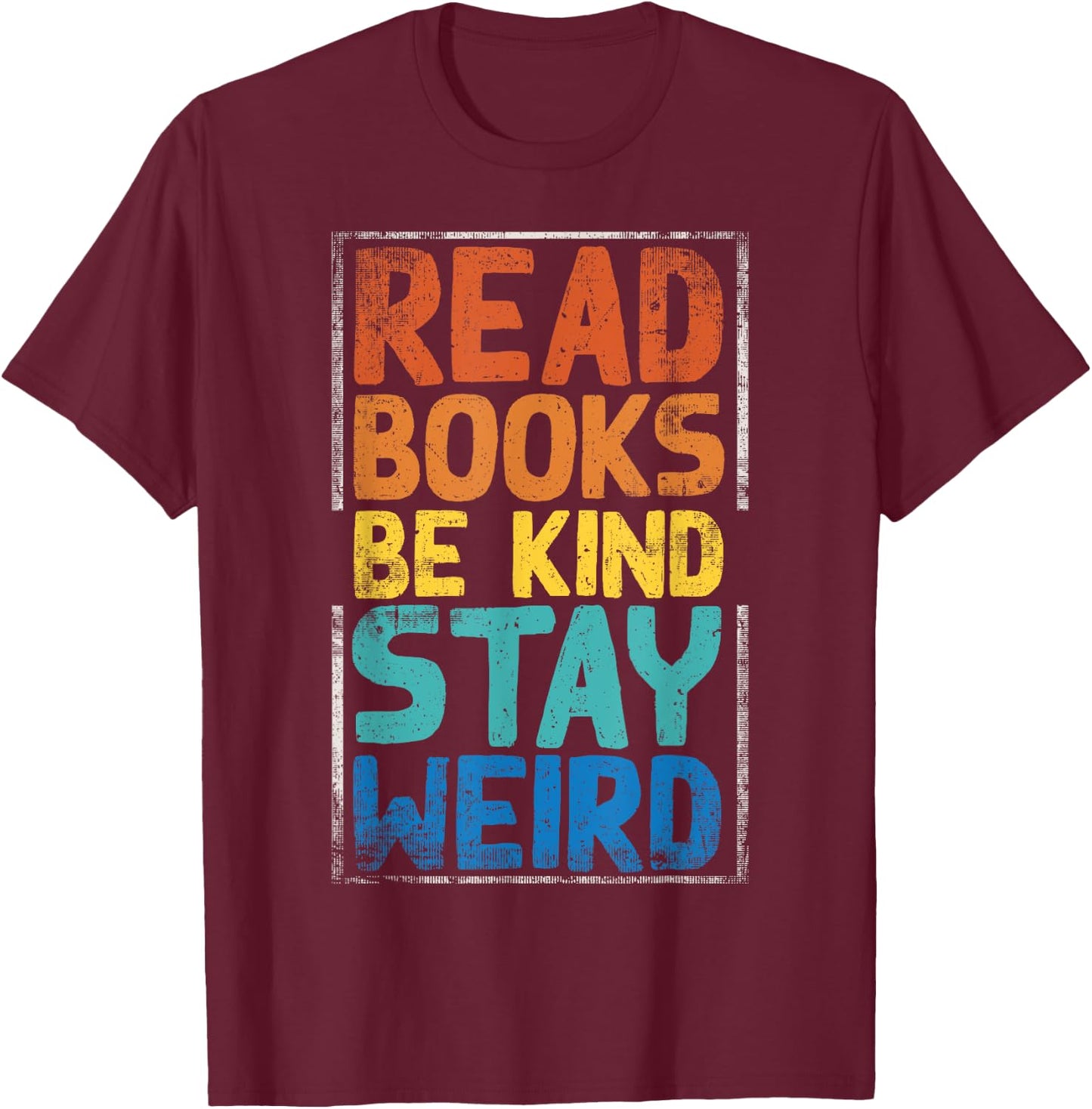 Read Books Be Kind Stay Weird T-Shirt - T-Shirt | Maroon