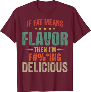 If Fat Means Flavor Then I'm Fucking Delicious T-Shirt - T-Shirt | Maroon