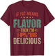 If Fat Means Flavor Then I'm Fucking Delicious T-Shirt - T-Shirt | Maroon