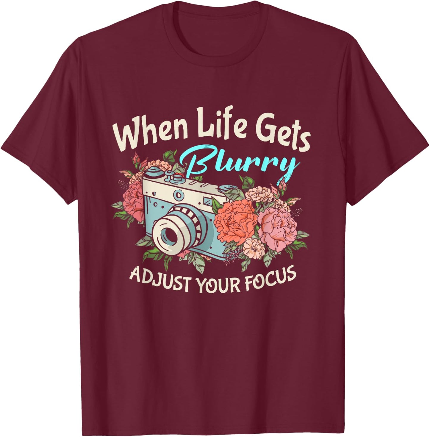 When Life Gets Blurry Adjust Your Focus Photography Camera T-Shirt - T-Shirt | Maroon