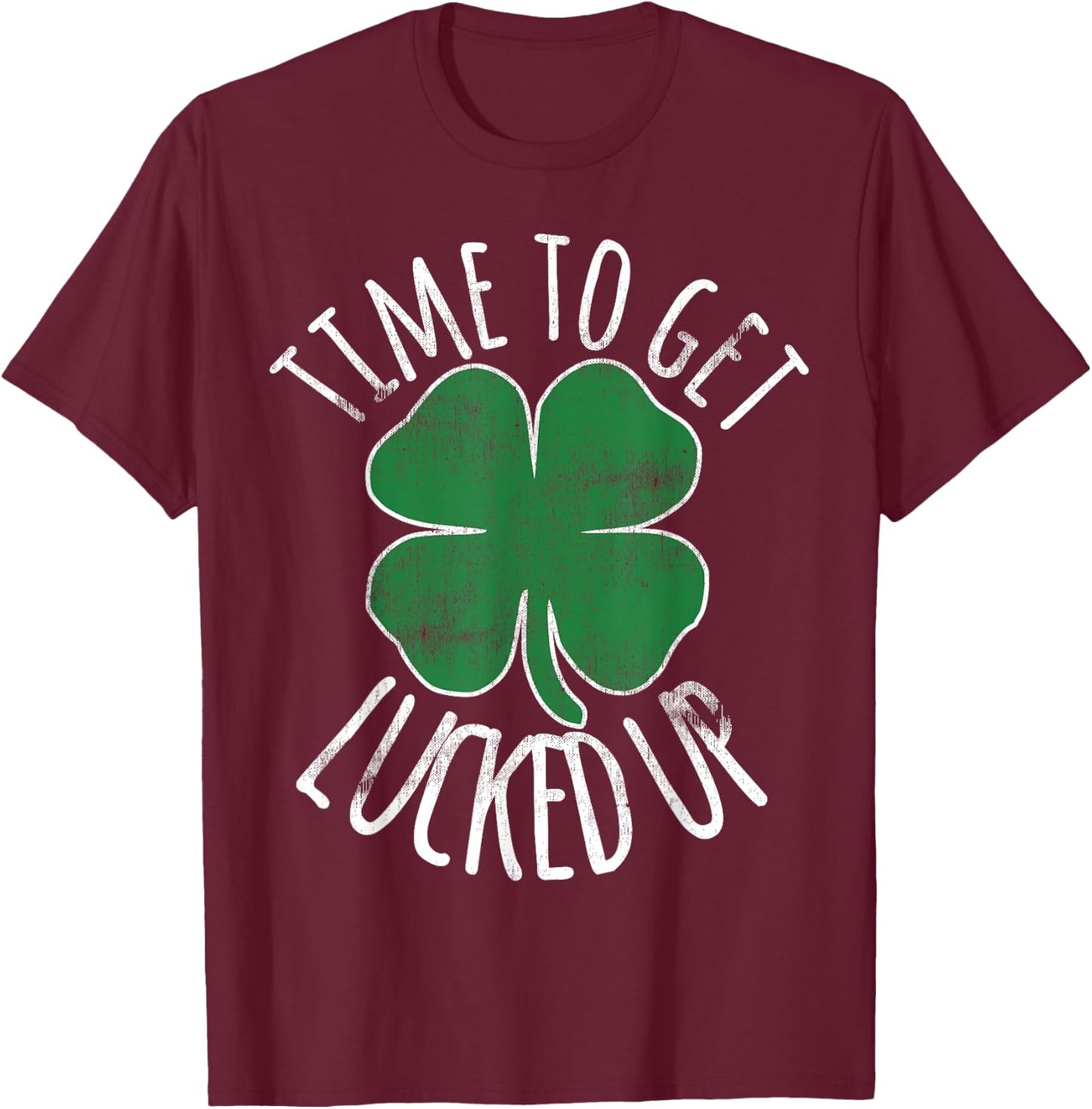 Time To Get Lucked Up St Patricks Day Beer Shamrock Irish T-Shirt - T-Shirt | Maroon
