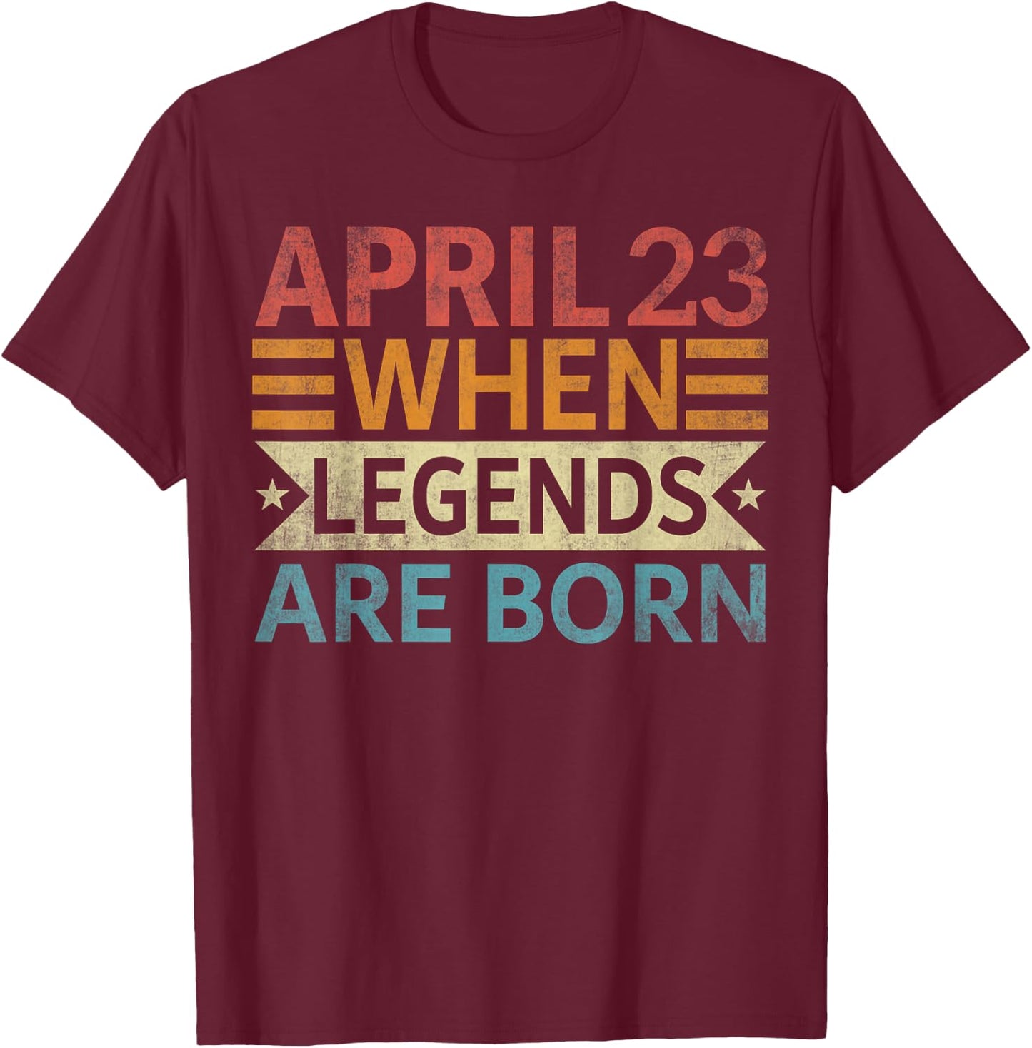 April 23 When Legends Are Born Happy Birthday T-Shirt - T-Shirt | Maroon